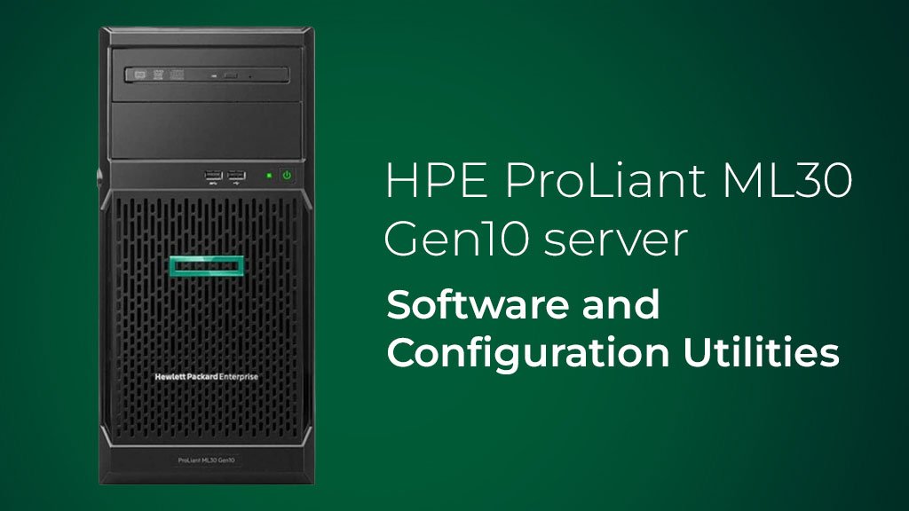 HPE ProLiant ML30 Gen10 Server – Software and Configuration Utilities